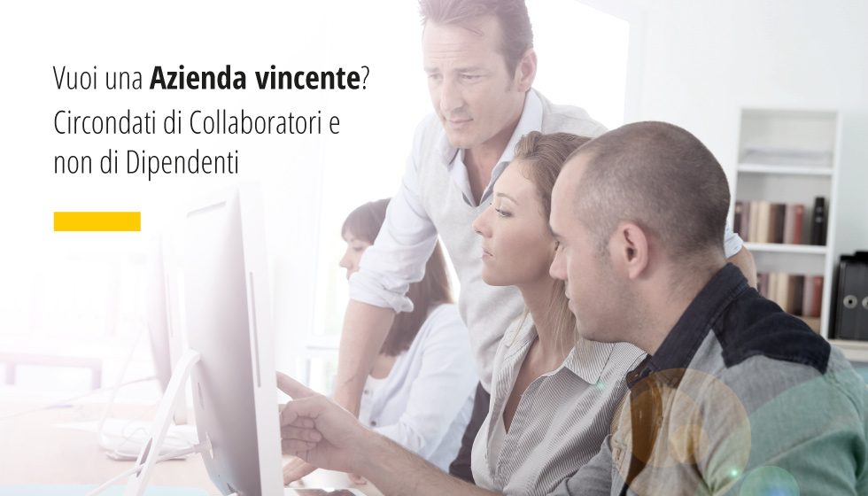 Vuoi una Azienda vincente? Circondati di Collaboratori e non di Dipendenti
