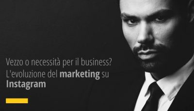 Vezzo o necessità per il business? L'evoluzione del marketing su Instagram