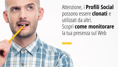 Attenzione, i Profili Social possono essere clonati e utilizzati da altri. Scopri come monitorare la tua presenza sul Web