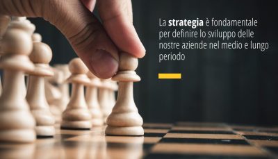 La strategia è fondamentale per definire lo sviluppo delle nostre aziende nel medio e lungo periodo